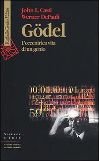 Godel. L'eccentrica vita di un genio - John L. Casti, Werner Depauli - Libro Raffaello Cortina Editore 2001, Scienza e idee | Libraccio.it