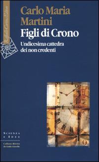 Figli di Crono. Undicesima cattedra dei non credenti - Carlo Maria Martini - Libro Raffaello Cortina Editore 2001, Scienza e idee | Libraccio.it