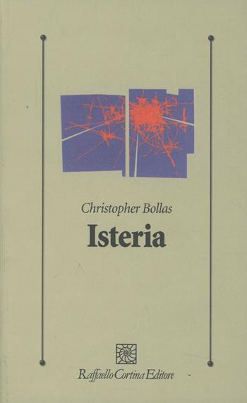 Isteria - Christopher Bollas - Libro Raffaello Cortina Editore 2001, Psicologia clinica e psicoterapia | Libraccio.it
