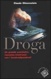 Droga. Un grande psichiatra racconta trent'anni con i tossicodipendenti - Claude Olievenstein - Libro Raffaello Cortina Editore 2001 | Libraccio.it