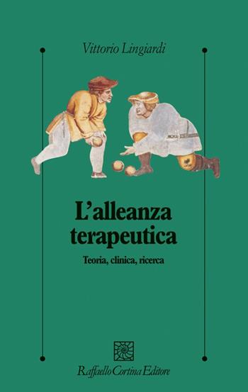 L'alleanza terapeutica. Teoria, clinica, ricerca - Vittorio Lingiardi - Libro Raffaello Cortina Editore 2002, Psicologia clinica e psicoterapia | Libraccio.it