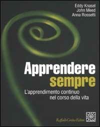 Apprendere sempre. L'apprendimento continuo nel corso della vita - Eddy Knasel, John Meed, Anna Rossetti - Libro Raffaello Cortina Editore 2002 | Libraccio.it