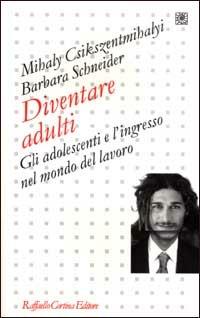 Diventare adulti. Gli adolescenti e l'ingresso nel mondo del lavoro - Mihály Csíkszentmihályi, Barbara Schneider - Libro Raffaello Cortina Editore 2002, Pedagogie dello sviluppo | Libraccio.it