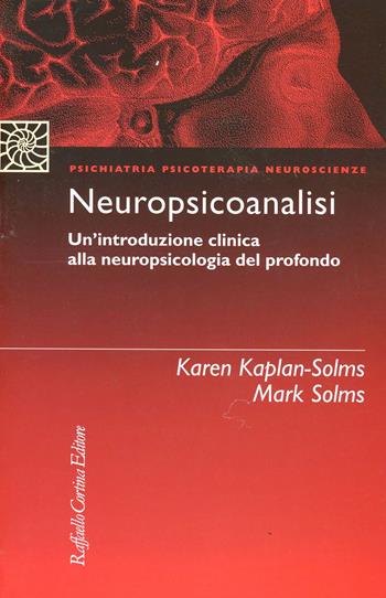 Neuropsicoanalisi. Un'introduzione clinica alla neuropsicologia del profondo - Mark Solms, Karen Kaplan Solms - Libro Raffaello Cortina Editore 2002, Psichiatria psicoterapia neuroscienze | Libraccio.it