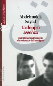 La doppia assenza. Dalle illusioni dell'emigrato alle sofferenze dell'immigrato