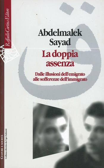 La doppia assenza. Dalle illusioni dell'emigrato alle sofferenze dell'immigrato - Abdelmalek Sayad - Libro Raffaello Cortina Editore 2002, Culture e società | Libraccio.it