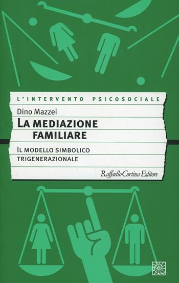 La mediazione familiare. Il modello simbolico trigenerazionale - Dino Mazzei - Libro Raffaello Cortina Editore 2002, L' intervento psicosociale | Libraccio.it