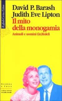 Il mito della monogamia. Animali e uomini (in)fedeli - David P. Barash, Judith E. Lipton - Libro Raffaello Cortina Editore 2002, Scienza e idee | Libraccio.it