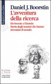 L'avventura della ricerca. Da Socrate a Einstein. Storia degli uomini che hanno inventato il mondo