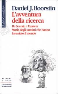 L'avventura della ricerca. Da Socrate a Einstein. Storia degli uomini che hanno inventato il mondo - Daniel J. Boorstin - Libro Raffaello Cortina Editore 2002, Scienza e idee | Libraccio.it