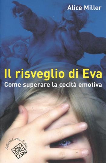 Il risveglio di Eva. Come superare la cecità emotiva - Alice Miller - Libro Raffaello Cortina Editore 2002 | Libraccio.it
