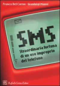 SMS. Straordinaria fortuna di un uso improprio del telefono - Franco Del Corno, Gianluigi Mansi - Libro Raffaello Cortina Editore 2002 | Libraccio.it