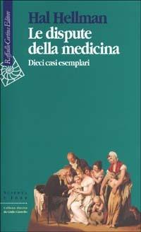 Le dispute della medicina. Dieci casi esemplari - Hal Hellman - Libro Cortina Raffaello 2002, Scienza e idee | Libraccio.it