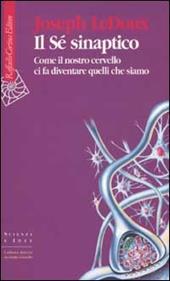 Il Sé sinaptico. Come il nostro cervello ci fa diventare quelli che siamo