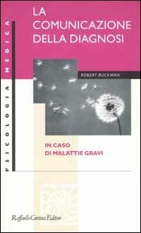 La comunicazione della diagnosi in caso di malattie gravi - Robert Buckman - Libro Raffaello Cortina Editore 2002, Psicologia medica | Libraccio.it