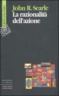 La razionalità dell'azione - John Rogers Searle - Libro Raffaello Cortina Editore 2003, Scienza e idee | Libraccio.it