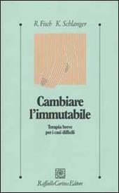 Cambiare l'immutabile. Terapia breve per i casi difficili