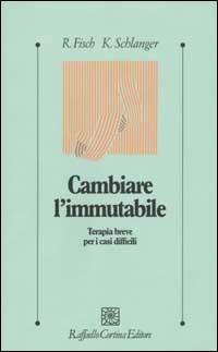 Cambiare l'immutabile. Terapia breve per i casi difficili - Richard Fisch, Karin Schlanger - Libro Raffaello Cortina Editore 2003, Psicologia clinica e psicoterapia | Libraccio.it