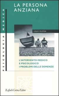 La persona anziana. L'intervento medico e psicologico. I problemi delle demenze - Louis Ploton - Libro Raffaello Cortina Editore 2003, Psicologia medica | Libraccio.it