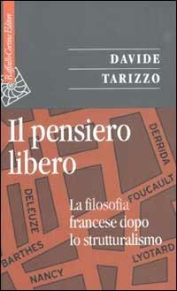 Il pensiero libero. La filosofia francese dopo lo strutturalismo - Davide Tarizzo - Libro Raffaello Cortina Editore 2003, Saggi | Libraccio.it