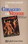Il coraggio di Venere. Antimanuale di psico-socio-analisi della vita presente - Luigi Pagliarani - Libro Cortina Raffaello 2003 | Libraccio.it