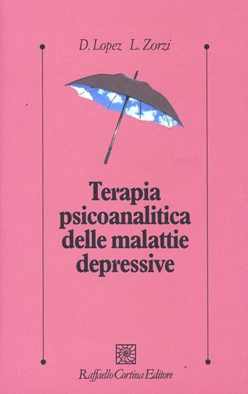 Terapia psiconalitica delle malattie depressive - Davide López, Loretta Zorzi - Libro Raffaello Cortina Editore 2003, Psicologia clinica e psicoterapia | Libraccio.it