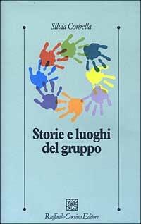 Storie e luoghi del gruppo - Silvia Corbella - Libro Raffaello Cortina Editore 2003, Psicologia clinica e psicoterapia | Libraccio.it