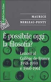 È possibile oggi la filosofia? Lezioni al Collège de France 1958-1959 e 1960-1961