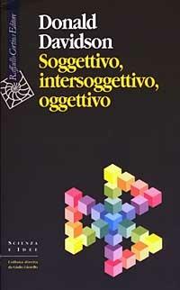 Soggettivo, intersoggettivo, oggettivo - Donald Davidson - Libro Raffaello Cortina Editore 2003, Scienza e idee | Libraccio.it