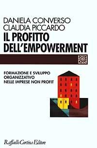 Il profitto dell'empowerment. Formazione e sviluppo organizzativo nelle imprese non profit - Daniela Converso, Claudia Piccardo - Libro Raffaello Cortina Editore 2003, Individuo, gruppo, organizzazione | Libraccio.it