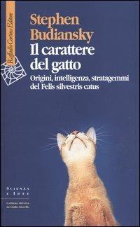 Il carattere del gatto. Origini, intelligenza, stratagemmi del Felis silvestris catus - Stephen Budiansky - Libro Raffaello Cortina Editore 2003, Scienza e idee | Libraccio.it