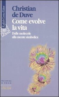 Come evolve la vita. Dalle molecole alla mente simbolica - Christian De Duve - Libro Raffaello Cortina Editore 2003, Scienza e idee | Libraccio.it