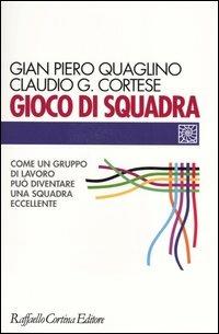 Gioco di squadra. Come un gruppo di lavoro può diventare una squadra eccellente - Gian Piero Quaglino, Claudio G. Cortese - Libro Raffaello Cortina Editore 2003, Individuo, gruppo, organizzazione | Libraccio.it