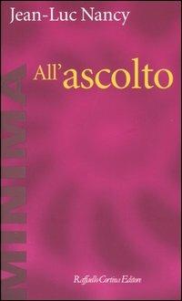 All'ascolto - Jean-Luc Nancy - Libro Raffaello Cortina Editore 2003, Minima | Libraccio.it