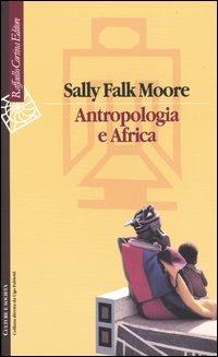 Antropologia e Africa - Sally Falk Moore - Libro Raffaello Cortina Editore 2003, Culture e società | Libraccio.it