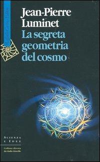 La segreta geometria del cosmo - Jean-Pierre Luminet - Libro Raffaello Cortina Editore 2004, Scienza e idee | Libraccio.it