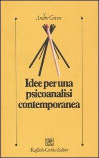 Idee per una psicoanalisi contemporanea - André Green - Libro Raffaello Cortina Editore 2004, Psicologia clinica e psicoterapia | Libraccio.it