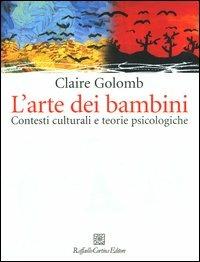 L'arte dei bambini. Contesti culturali e teorie psicologiche - Claire Golomb - Libro Raffaello Cortina Editore 2004 | Libraccio.it