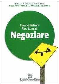 Negoziare - Davide Pietroni, Rino Rumiati - Libro Raffaello Cortina Editore 2004, Piccola enciclopedia del comportamento organizzativo | Libraccio.it