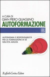 Autoformazione. Autonomia e responsabilità per la formazione di sé nell'età adulta  - Libro Raffaello Cortina Editore 2004, Individuo, gruppo, organizzazione | Libraccio.it