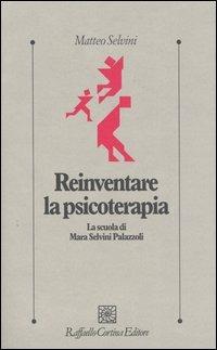 Reinventare la psicoterapia. La scuola di Mara Selvini Palazzoli - Matteo Selvini - Libro Raffaello Cortina Editore 2004, Psicologia clinica e psicoterapia | Libraccio.it