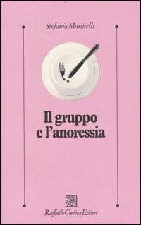 Il gruppo e l'anoressia - Stefania Marinelli - Libro Raffaello Cortina Editore 2004, Psicologia clinica e psicoterapia | Libraccio.it