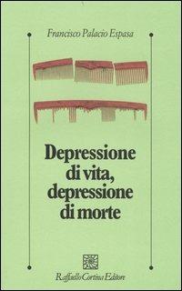 Depressione di vita, depressione di morte - Francisco Palacio Espasa - Libro Raffaello Cortina Editore 2004, Psicologia clinica e psicoterapia | Libraccio.it