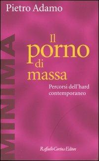 Il porno di massa. Percorsi dell'hard contemporaneo - Pietro Adamo - Libro Raffaello Cortina Editore 2004, Minima | Libraccio.it