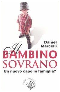Il bambino sovrano. Un nuovo capo in famiglia? - Daniel Marcelli - Libro Raffaello Cortina Editore 2004 | Libraccio.it