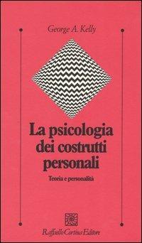 La psicologia dei costrutti personali. Teoria e personalità - George A. Kelly - Libro Raffaello Cortina Editore 2004, Psicologia clinica e psicoterapia | Libraccio.it