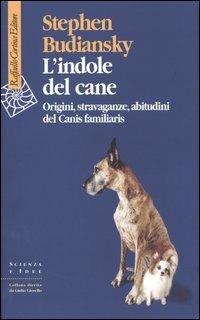L'indole del cane. Origini, stravaganze, abitudini del Canis familiaris - Stephen Budiansky - Libro Raffaello Cortina Editore 2004, Scienza e idee | Libraccio.it
