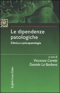 Le dipendenze patologiche. Clinica e psicopatologia  - Libro Raffaello Cortina Editore 2004, Psichiatria psicoterapia neuroscienze | Libraccio.it