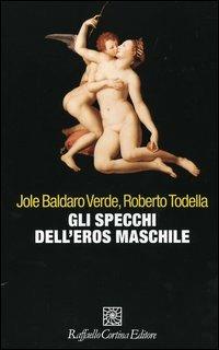Gli specchi dell'eros maschile - Jole Baldaro Verde, Roberto Todella - Libro Raffaello Cortina Editore 2004 | Libraccio.it