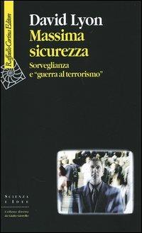 Massima sicurezza. Sorveglianza e «guerra al terrorismo» - David Lyon - Libro Raffaello Cortina Editore 2004, Scienza e idee | Libraccio.it